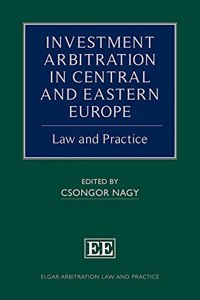 Investment Arbitration in Central and Eastern Europe: Law and Practice (Elgar Arbitration Law and Practice series)