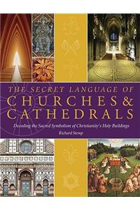 The Secret Language of Churches & Cathedrals: Decoding the Sacred Symbolism of Christianity's Holy Buildings