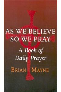 As We Believe So We Pray: A Book of Daily Prayer