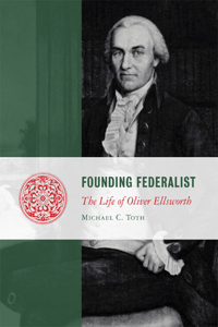 Founding Federalist: The Life of Oliver Ellsworth