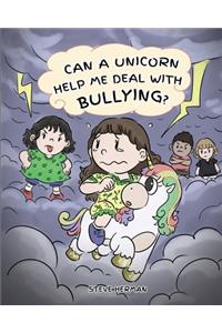 Can A Unicorn Help Me Deal With Bullying?: A Cute Children Story To Teach Kids To Deal with Bullying in School.