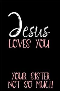Jesus Loves You Your Sister Not So Much