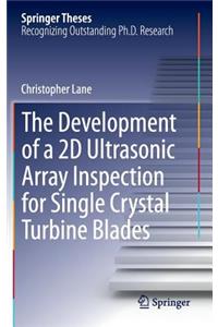 The Development of a 2D Ultrasonic Array Inspection for Single Crystal Turbine Blades