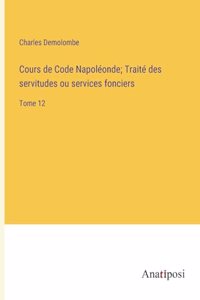 Cours de Code Napoléonde; Traité des servitudes ou services fonciers