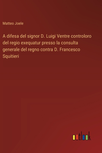 A difesa del signor D. Luigi Ventre controloro del regio exequatur presso la consulta generale del regno contra D. Francesco Squitieri