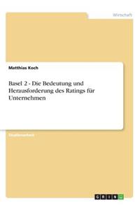 Basel 2 - Die Bedeutung und Herausforderung des Ratings für Unternehmen