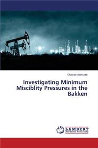 Investigating Minimum Misciblity Pressures in the Bakken