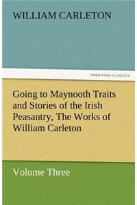 Going to Maynooth Traits and Stories of the Irish Peasantry, the Works of William Carleton, Volume Three