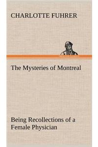 The Mysteries of Montreal Being Recollections of a Female Physician
