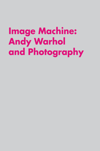 Image Machine: Andy Warhol and Photography