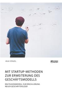 Mit Startup-Methoden zur Erweiterung des Geschäftsmodells. Ein Phasenmodell zur Erschließung neuer Geschäftsfelder