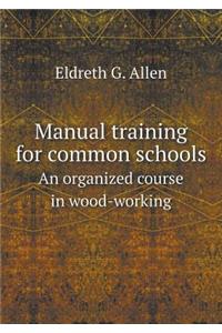 Manual Training for Common Schools an Organized Course in Wood-Working