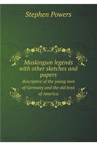 Muskingum legends with other sketches and papers descriptive of the young men of Germany and the old boys of America