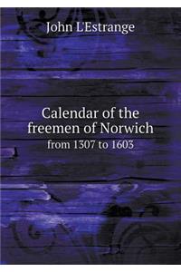 Calendar of the Freemen of Norwich from 1307 to 1603