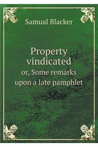 Property Vindicated Or, Some Remarks Upon a Late Pamphlet