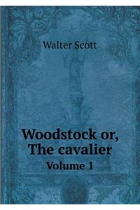 Woodstock or, The cavalier Volume 1