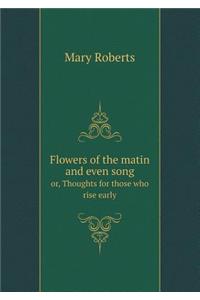 Flowers of the Matin and Even Song Or, Thoughts for Those Who Rise Early