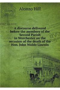 A discourse delivered before the members of the Second Parish in Worchester on the occasion of the death of the Hon. John Waldo Lincoln