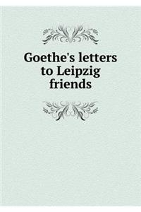 Goethe's letters to Leipzig friends