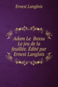 Adam Le  Bossu Le jeu de la feuillee. Edite par Ernest Langlois