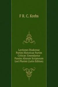 Lectiones Diodoreae Partim Historicae Partim Criticae: Emendantur Passim Aliorum Scriptorum Loci Plurimi (Latin Edition)