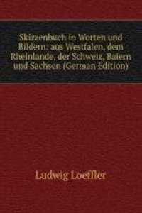 Skizzenbuch in Worten und Bildern: aus Westfalen, dem Rheinlande, der Schweiz, Baiern und Sachsen (German Edition)