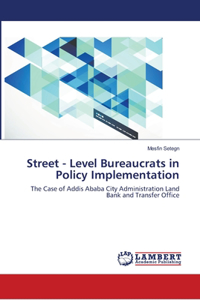 Street - Level Bureaucrats in Policy Implementation