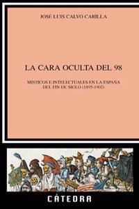 La cara oculta del 98/ The Hidden Face of 98: Misticos E Intelectuales En La Espana De Fin De Siglo 1895-1902