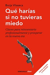 Que harias si no tuvieras miedo: Claves para reinventarte profesionalmente y prosperar en la nueva era