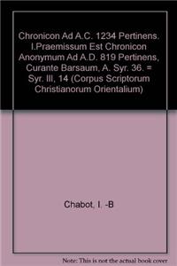 Chronicon Ad A.C. 1234 Pertinens. I.Praemissum Est Chronicon Anonymum Ad A.D. 819 Pertinens, Curante Barsaum, A. Syr. 36. = Syr. III, 14