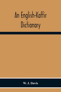 An English-Kaffir Dictionary, Principally Of The Xosa-Kaffir But Including Also Many Words Of The Zulu-Kaffir Dialect