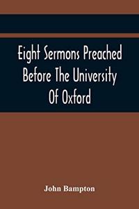 Eight Sermons Preached Before The University Of Oxford, In The Year Mdccxcii, At The Lecture Founded