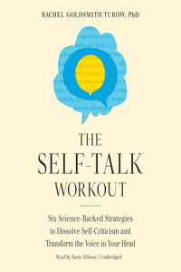 Self-Talk Workout: Six Science-Backed Strategies to Dissolve Self-Criticism and Transform the Voice in Your Head