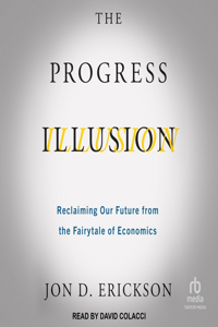 Progress Illusion: Reclaiming Our Future from the Fairytale of Economics