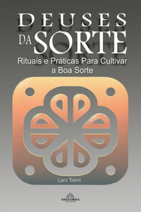 Deuses da Sorte - Rituais e Práticas para Cultivar a Boa Sorte