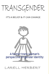 Transgender is a Belief: A former Transwoman's perspective on gender identity