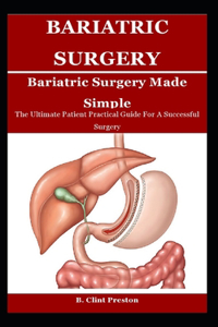 Bariatric Sugery Made Simple: The Ultimate Patient Practical Guide For A Successful Surgery