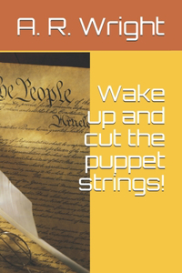 Wake up and cut the puppet strings!