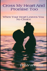 Cross My Heart and Promise Too: When Your Heart Leaves You No Choice