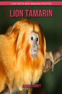 Lion Tamarin: Fun Facts and Amazing Photos