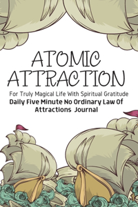 Atomic Attraction Daily Five Minute No Ordinary Law Of Attractions Journal