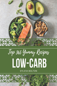 Top 365 Yummy Low-Carb Recipes: Everything You Need in One Yummy Low-Carb Cookbook!