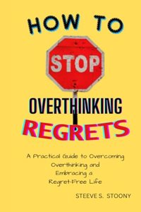 How to Stop Overthinking Regrets