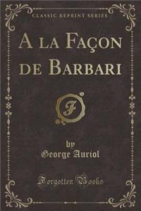 a la Faï¿½on de Barbari (Classic Reprint)
