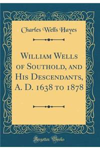 William Wells of Southold, and His Descendants, A. D. 1638 to 1878 (Classic Reprint)