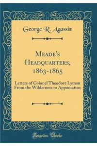 Meade's Headquarters, 1863-1865: Letters of Colonel Theodore Lyman from the Wilderness to Appomattox (Classic Reprint): Letters of Colonel Theodore Lyman from the Wilderness to Appomattox (Classic Reprint)