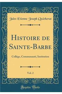 Histoire de Sainte-Barbe, Vol. 2: CollÃ©ge, CommunautÃ©, Institution (Classic Reprint)