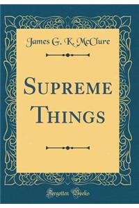 Supreme Things (Classic Reprint)