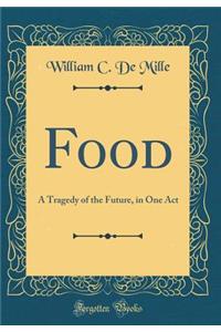 Food: A Tragedy of the Future, in One Act (Classic Reprint)