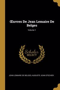 OEuvres De Jean Lemaire De Belges; Volume 1